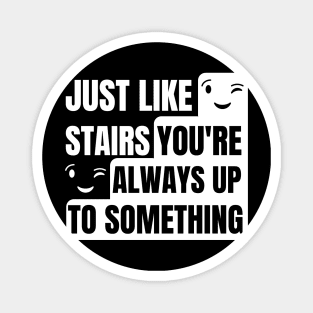 Just like stairs you're always up to something Magnet